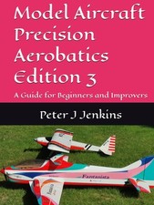 Model Aircraft Precision Aerobatics Edition 3: A Guide for Beginn