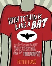 How to Think Like a Bat: And 34 Other Really Interesting Uses... - Cave, Peter