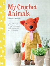 My Crochet Animals - Crochet 12 animal friends plus 35 clothes & accessories 