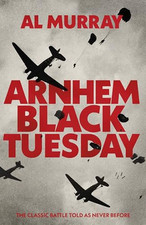 Arnhem: Black Tuesday: The Classic Battl..., Murray, Al