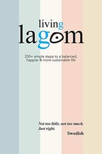 Living Lagom: 250+ simple steps to a balanced, happier &... by Johansson, Oliver