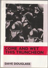 COME & WET THIS TRUNCHEON. D DOUGLASS.  CLASS WAR, MINERS STRIKE,POLICE anarcho