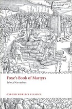 Foxes Book of Martyrs Select Narratives (Oxford Worlds Classics) by John Foxe