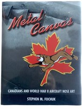 Metal Canvas Canadians & World War II Aircraft Nose Art Stephen M Fochuk