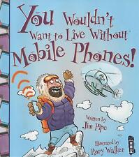You Wouldn’t Want to Live Without MOBILE PHONES - Key stage 2 Non Fiction