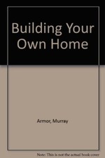 Building Your Own Home By Murray Armor. 9781853270680