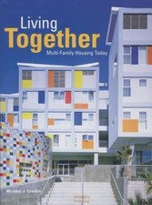 Living Together: Multi-Family Housing Today by Michael J. Crosbie