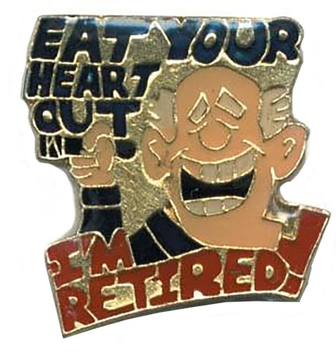 Eat your heart out retired - your,