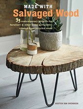 Made with Salvaged Wood: 35 contemporary projects for... by van Overbeek, Hester