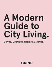 Grind: A Modern Guide to City Living - Coffee, c*cktails, Recipes & Stories (.