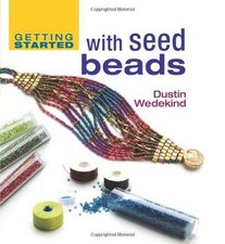Getting Started with Seed Beads (Getting Started Series) - Wedekind, Dustin