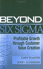 Beyond Six Sigma : Profitable Growth Through Customer Value Creat