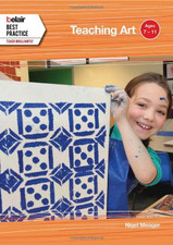 Teaching Art: Ages 7 – 11 (Belair: Best Practice) - Meager, Nigel