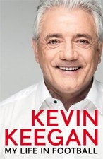My Life in Football: The Autobiography,Kevin Keegan