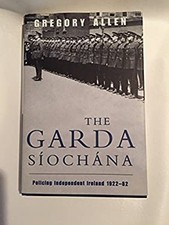 The Garda Siochana : Policing Independent Ireland, 1922-82 Hardco