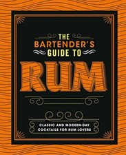 The Bartender's Guide to Rum: Classic and Modern-Day c*cktails for Rum Lovers B