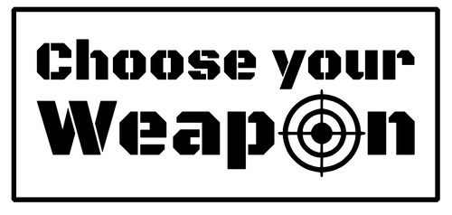 Choose your weapon - choose,