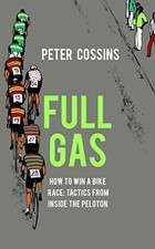 Full Gas: How to Win a Bike Race – Tactics from Inside... - Cossins, Peter