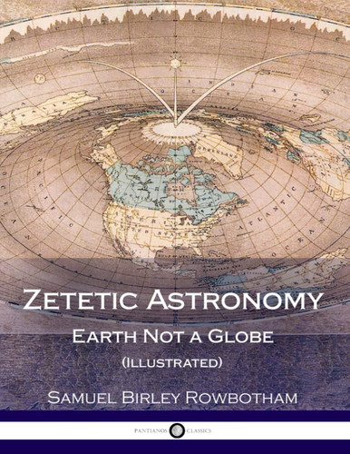 Zetetic astronomy earth not - zetetic, astronomy: