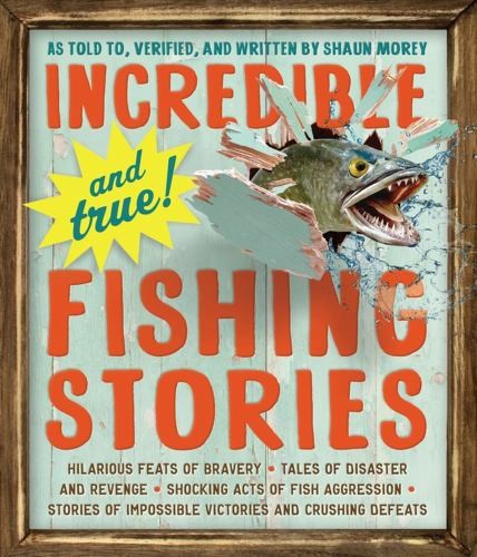 Incredible and true fishing - incredible--and, true!--fishing