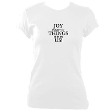 Joy is in us not Things Quote Ladies Fitted T-shirt | Quote Clothing
