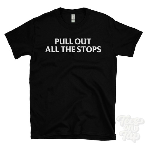 Pull out all the - pull,