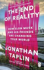 The End of Reality: How Elon Musk and his Friends are... - Taplin, Jonathan