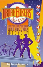 Urban Bikers' Tricks & Tips: Low-Tech & No-Tech Ways to Find, Ride & Keep a Bic