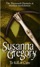 Susanna Gregory To Kill Or