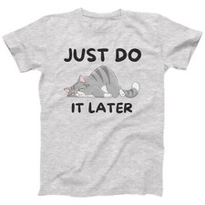 Just Do It Later Lazy Cat T Shirt Men's Women's Kid's | Cat Lovers Tee (S-5XL)