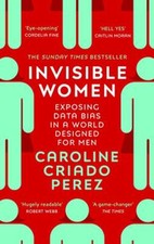 Invisible Women: Exposing Data Bias in a World Designed for Men .9781784706289
