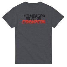 I Need a New Friend T-Shirt