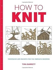 How to Knit: Techniques and Projects for the Complete Beginner, Tina Barrett, Us