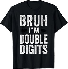 Bruh I'm Double Digits Men Women  T-Shirt Unisex