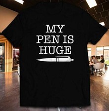 My Pen Is Huge T-Shirt-Joke Dirty Pun Rude Funny Novelty Gift Present Birthday