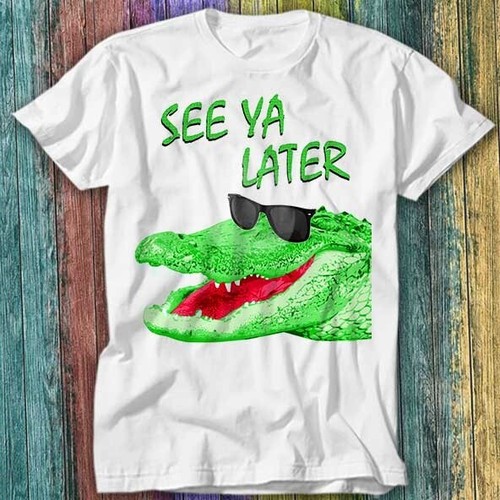 See later alligator - see, ya