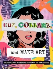 Cut, Collage, and Make Art: Over 300 Clipart Images for Scrapbooking (Paperback