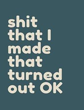 Shit that I made that turned