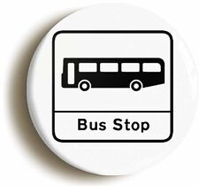 BUS STOP SIGN FUNNY BADGE BUTTON PIN (Size is 1inch/25mm diameter)