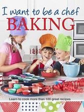I Want to be a Chef: Baking: Learn to..., Murdoch Books
