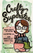Crafty Superstar: Make Crafts on the Side, Earn Extra Cash, and 