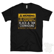 WARNING MAY SPONTANEOUSLY START TALKING ABOUT MY BLACK & TAN COONHOUND T-SHIRT