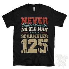 NEVER UNDERESTIMATE AN OLD MAN WITH A SCRAMBLER 125 FUNNY T-SHIRT IDEAL GIFT