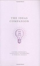 The Ideas Companion: Crafty Copyrights, Tricky Trademarks and Peerless Patent.