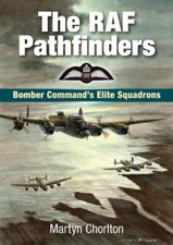 The RAF Pathfinders: Bomber Command's Elite Squadrons (Aviation) By Martyn Chor