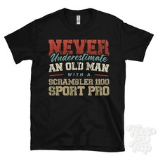 NEVER UNDERESTIMATE AN OLD MAN WITH A SCRAMBLER 1100 SPORT PRO FUNNY T-SHIRT