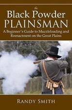 Black Powder Plainsman : A Beginner's Guide to Muzzle-Loading and Reenactment 