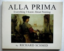 Alla Prima: Everything I Know About Painting, Richard Schmid