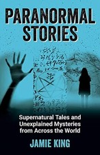 Paranormal Stories: Supernatural Tales and Unexplained Mysteries