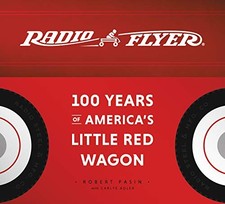 Radio Flyer : 100 Years of America's Little Red Wagon by Carlye Adler and ...